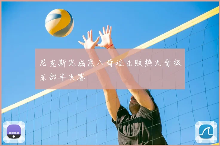 尼克斯完成黑八奇迹击败热火晋级东部半决赛